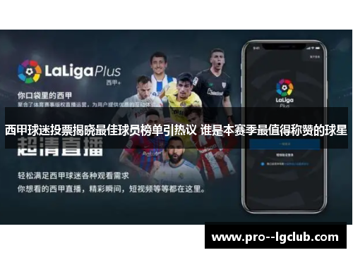 西甲球迷投票揭晓最佳球员榜单引热议 谁是本赛季最值得称赞的球星 西甲球迷投票揭晓最佳球员榜单引热议 谁是本赛季最值得称赞的球星