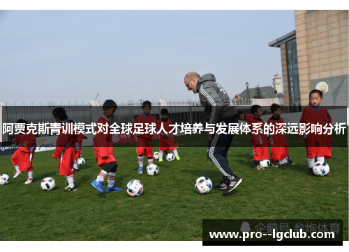 阿贾克斯青训模式对全球足球人才培养与发展体系的深远影响分析