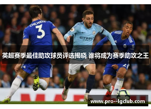 英超赛季最佳助攻球员评选揭晓 谁将成为赛季助攻之王 英超赛季最佳助攻球员评选揭晓 谁将成为赛季助攻之王