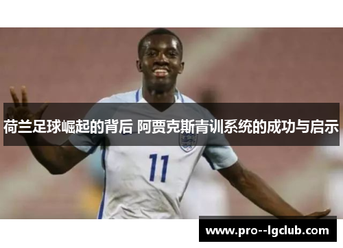 荷兰足球崛起的背后 阿贾克斯青训系统的成功与启示