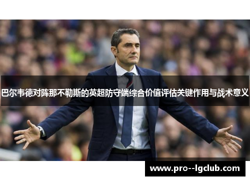 巴尔韦德对阵那不勒斯的英超防守端综合价值评估关键作用与战术意义 巴尔韦德对阵那不勒斯的英超防守端综合价值评估关键作用与战术意义