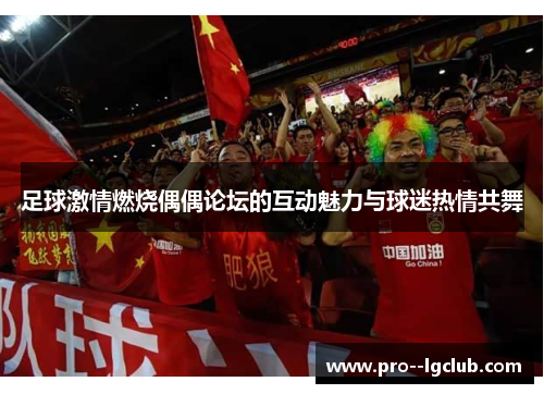 足球激情燃烧偶偶论坛的互动魅力与球迷热情共舞