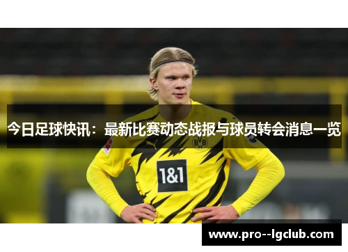 今日足球快讯:最新比赛动态战报与球员转会消息一览 今日足球快讯:最新比赛动态战报与球员转会消息一览