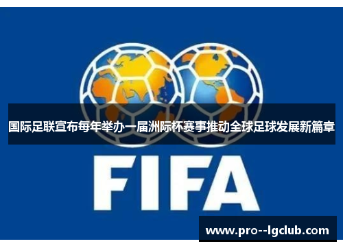 国际足联宣布每年举办一届洲际杯赛事推动全球足球发展新篇章